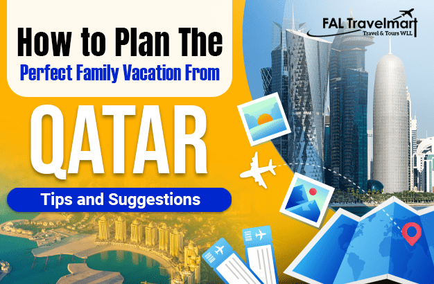 How to Plan the Perfect Family Vacation From Qatar: Tips and Suggestions